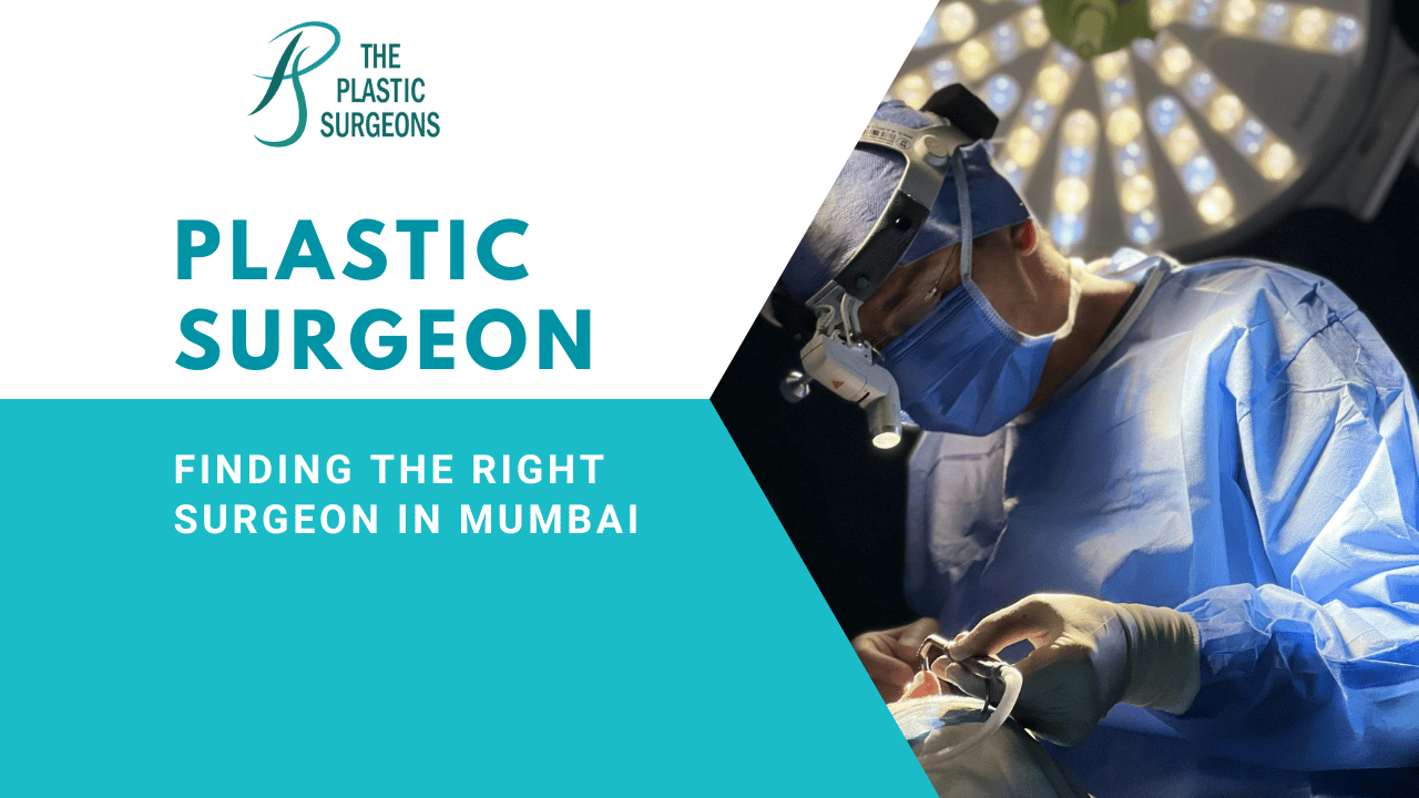 Finding the Right Plastic Surgeon in Mumbai: What You Should Know