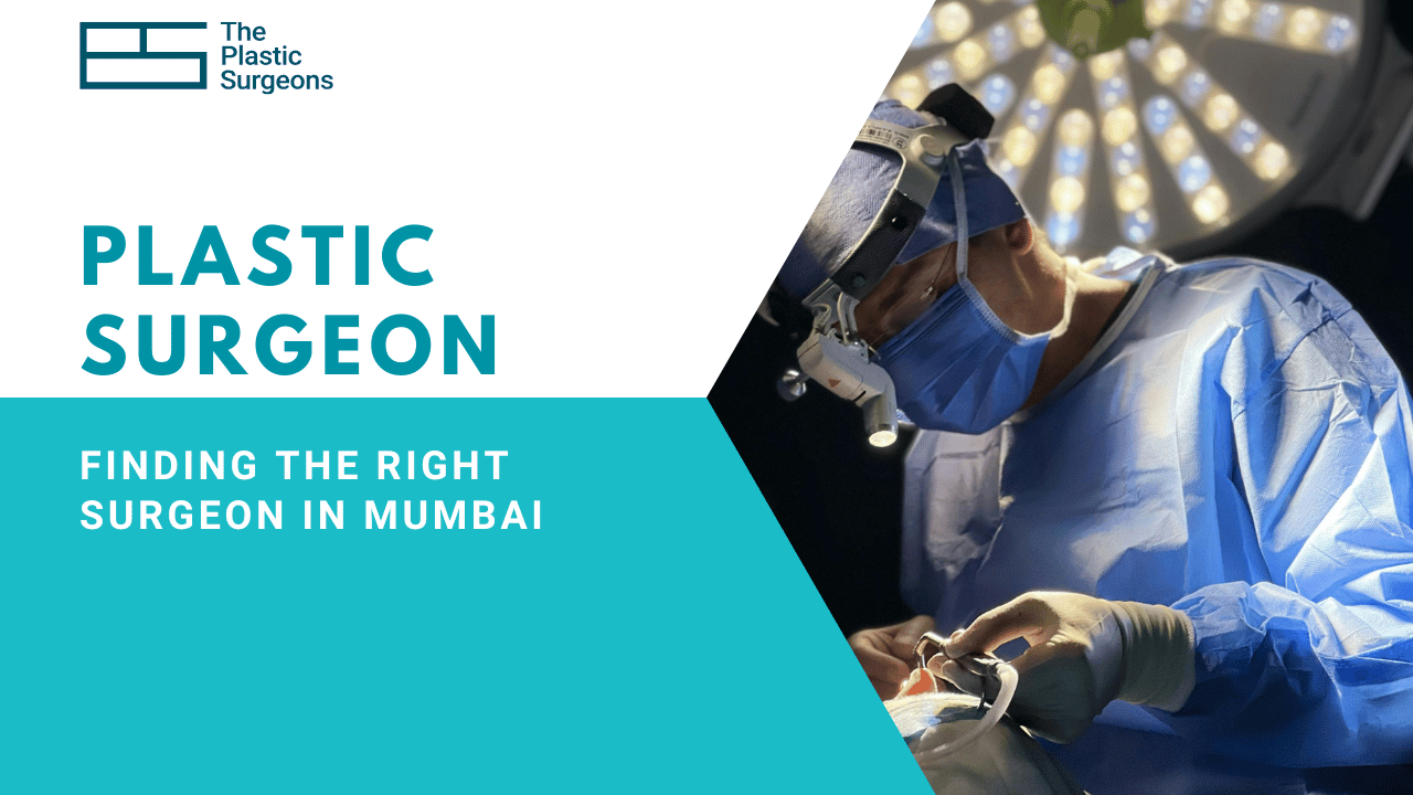 Finding the Right Plastic Surgeon in Mumbai: What You Should Know