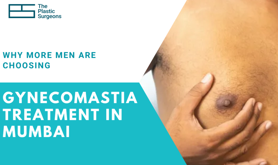 Why More Men Are Choosing Gynecomastia Treatment in Mumbai